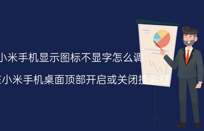 小米手机显示图标不显字怎么调 怎样在小米手机桌面顶部开启或关闭搜索框？